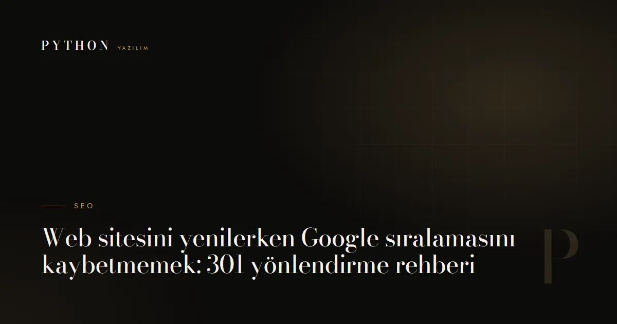 Web sitesini yenilerken Google sıralamasını kaybetmemek: 301 yönlendirme rehberi