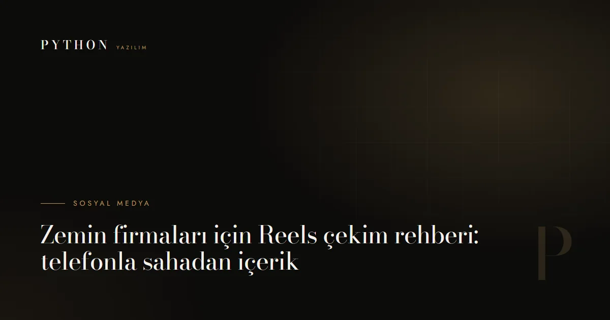Zemin firmaları için Reels çekim rehberi: telefonla sahadan içerik